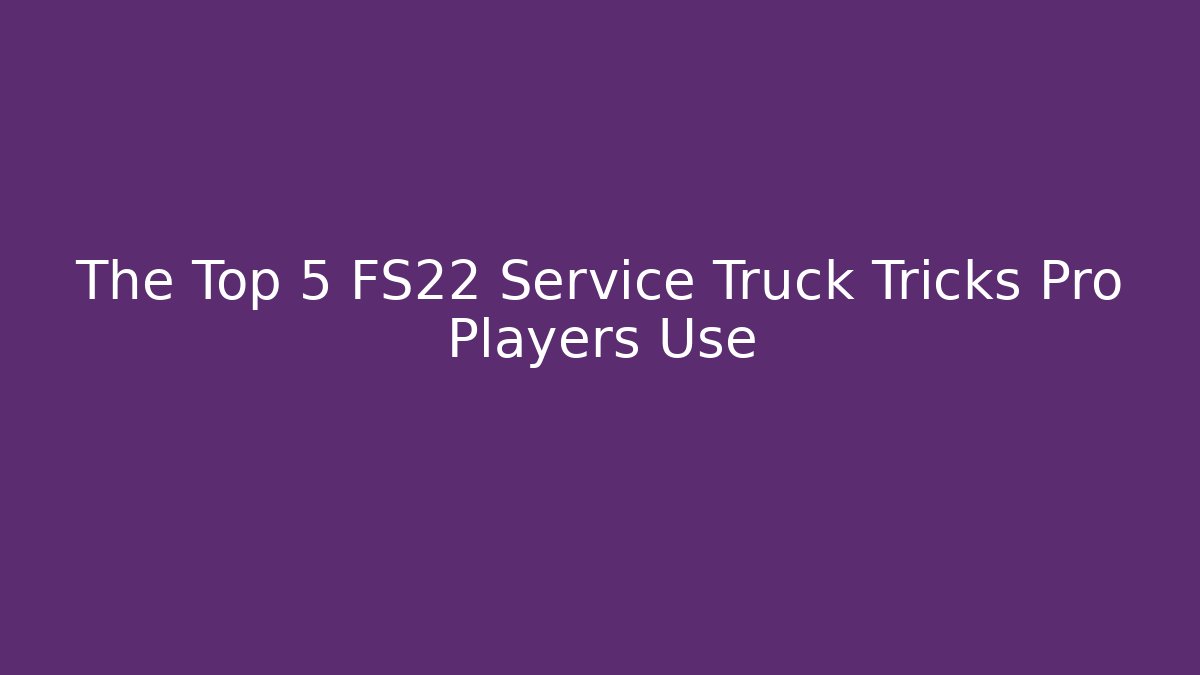 The Top 5 FS22 Service Truck Tricks Pro Players Use - Método de Aprovação