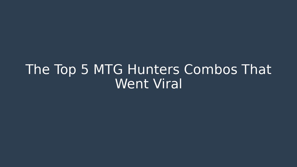 The Top 5 MTG Hunters Combos That Went Viral - Método de Aprovação