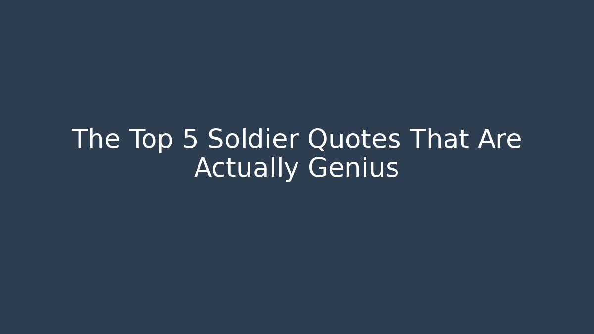 The Top 5 Soldier Quotes That Are Actually Genius