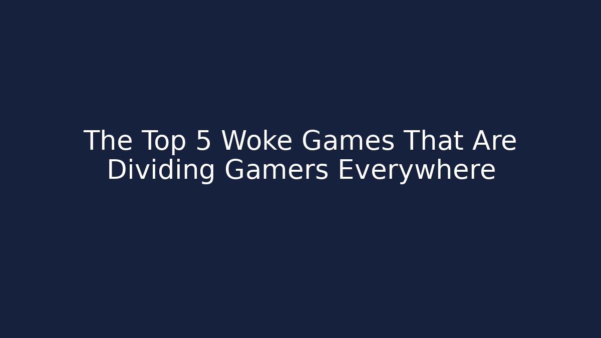 The Top 5 Woke Games That Are Dividing Gamers Everywhere