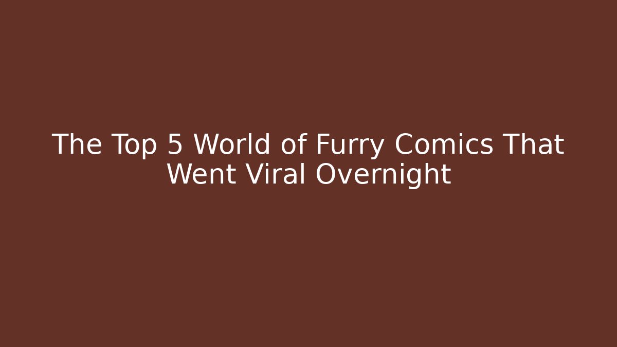 The Top 5 World of Furry Comics That Went Viral Overnight