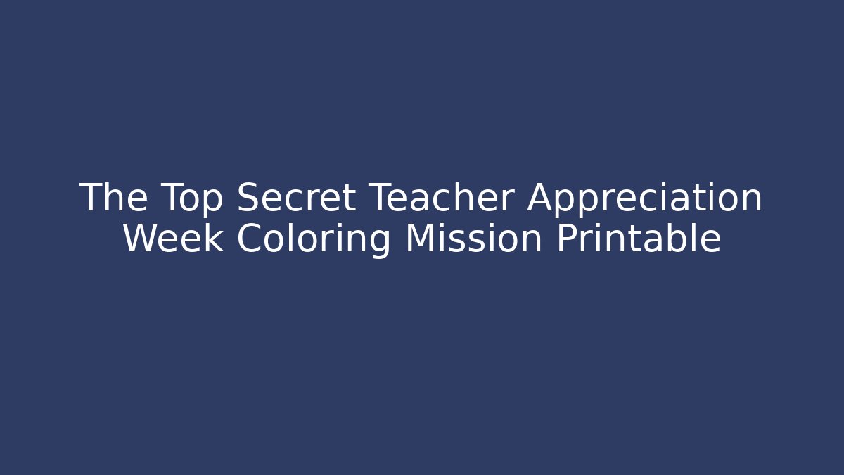 The Top Secret Teacher Appreciation Week Coloring Mission Printable