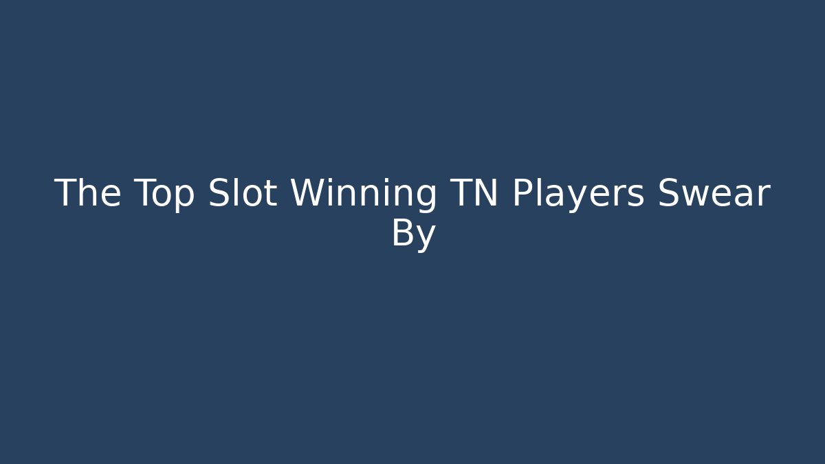 The Top Slot Winning TN Players Swear By