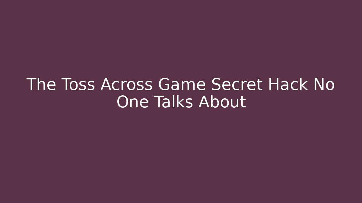 The Toss Across Game Secret Hack No One Talks About