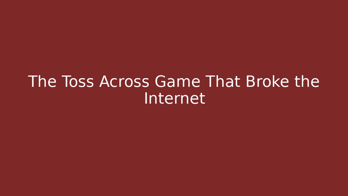 The Toss Across Game That Broke the Internet