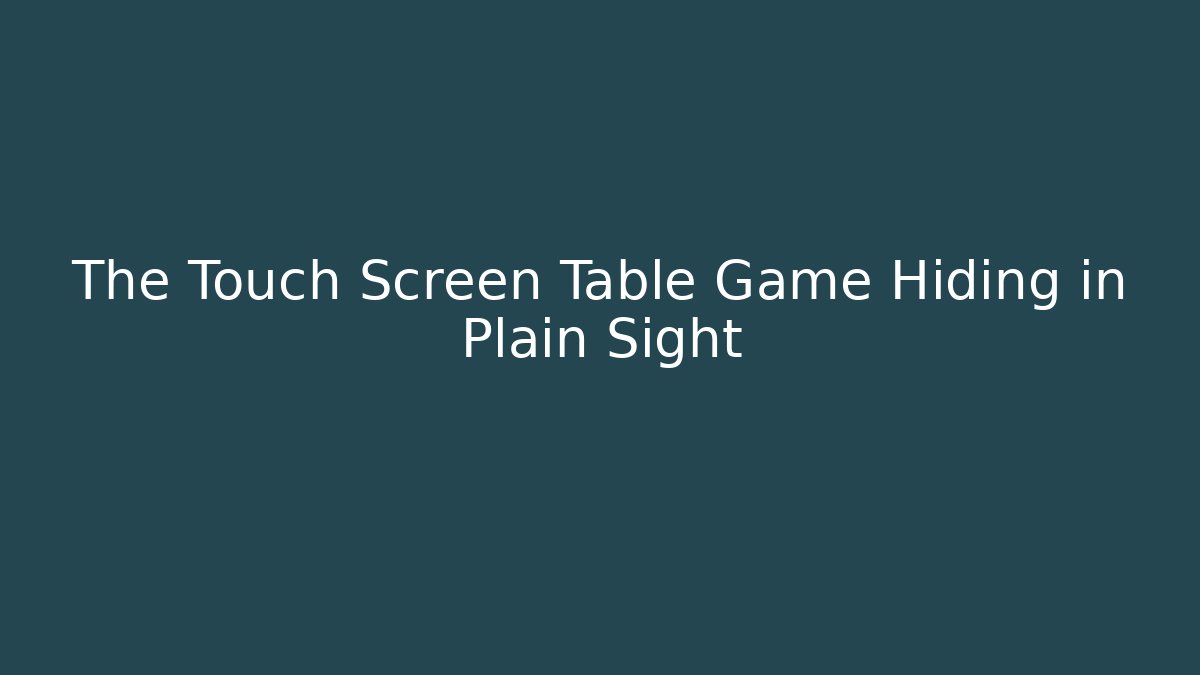 The Touch Screen Table Game Hiding in Plain Sight - Método de Aprovação