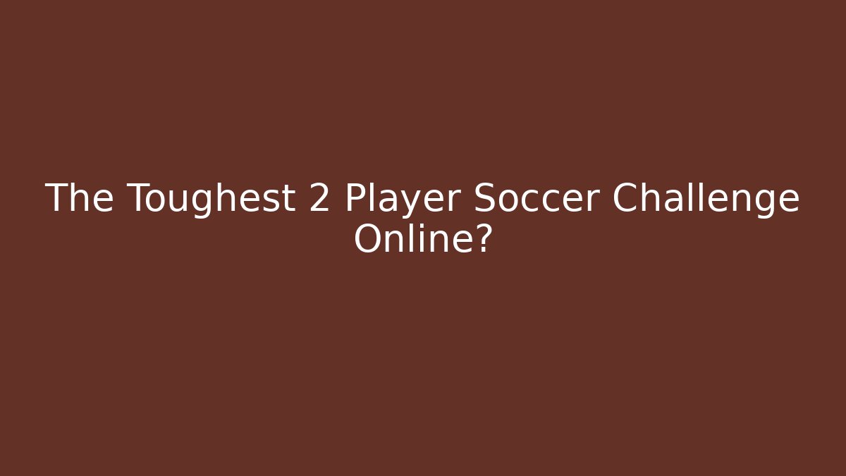 The Toughest 2 Player Soccer Challenge Online? - Método de Aprovação