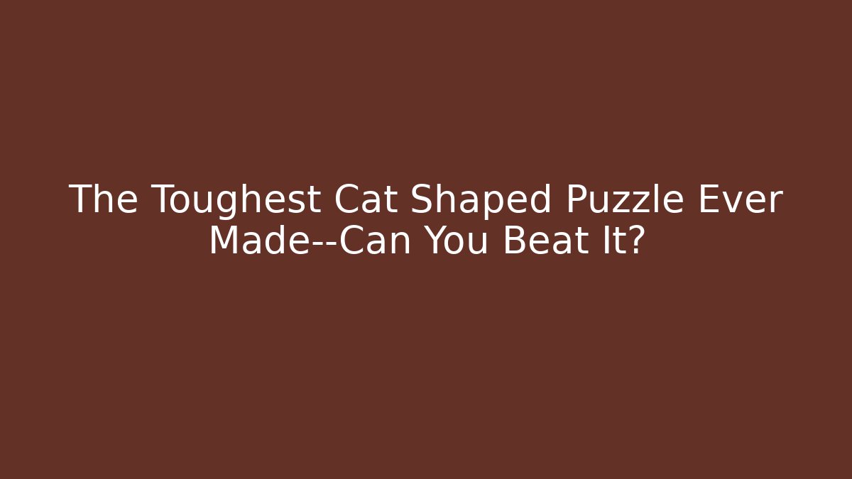 The Toughest Cat Shaped Puzzle Ever Made—Can You Beat It?