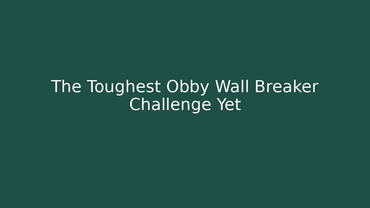The Toughest Obby Wall Breaker Challenge Yet