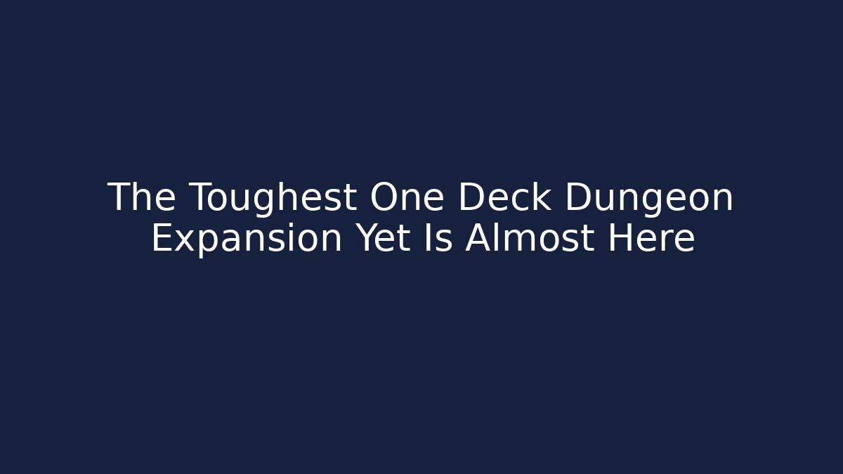 The Toughest One Deck Dungeon Expansion Yet Is Almost Here