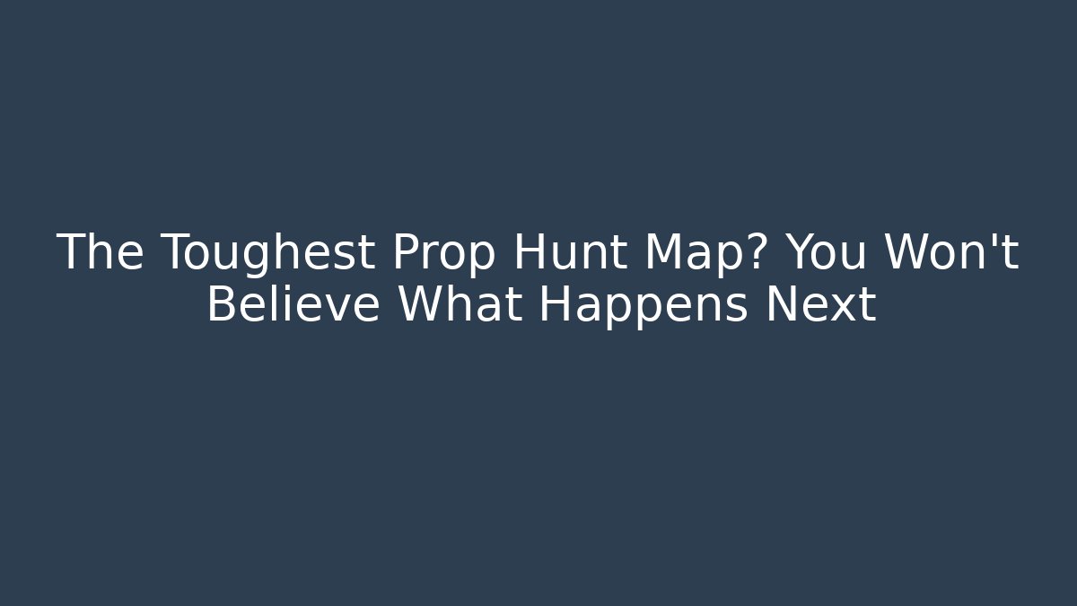 The Toughest Prop Hunt Map? You Won't Believe What Happens Next