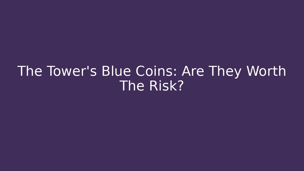 The Tower's Blue Coins: Are They Worth The Risk?