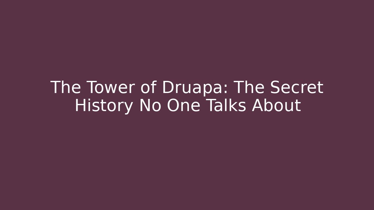 The Tower of Druapa: The Secret History No One Talks About