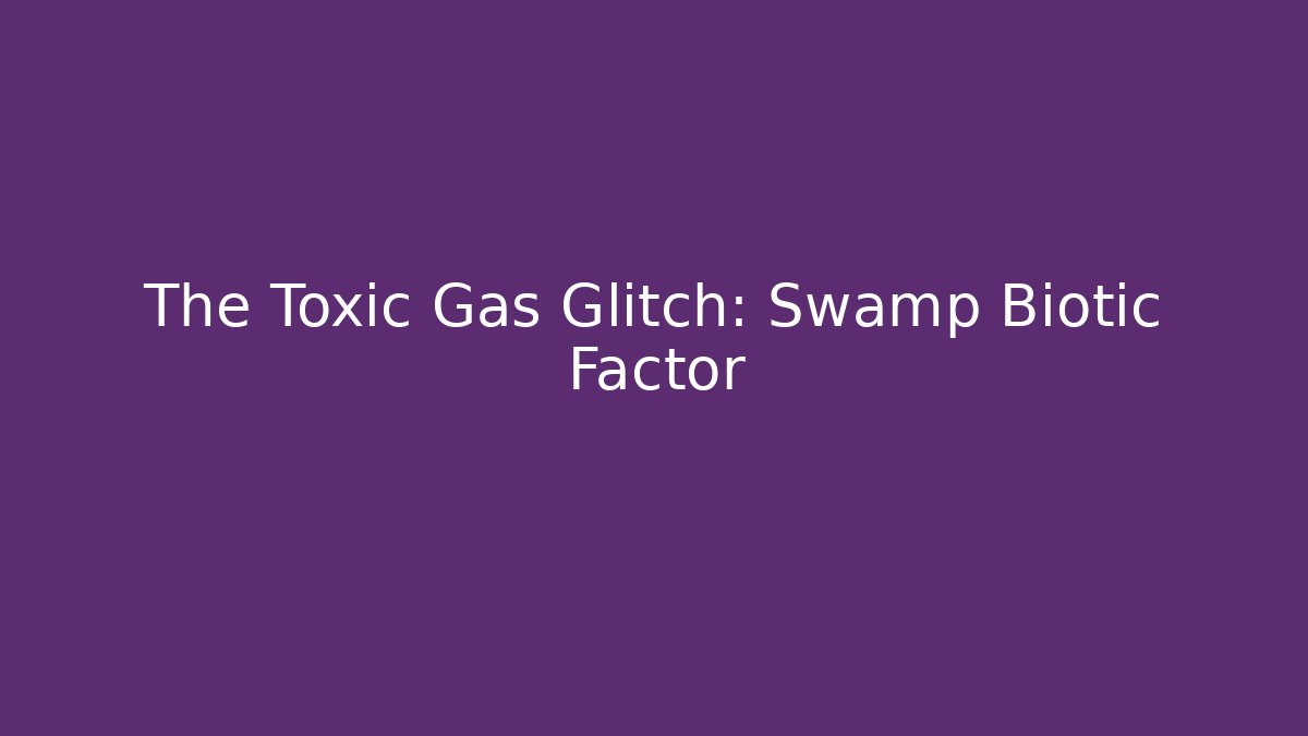 The Toxic Gas Glitch: Swamp Biotic Factor - Método de Aprovação