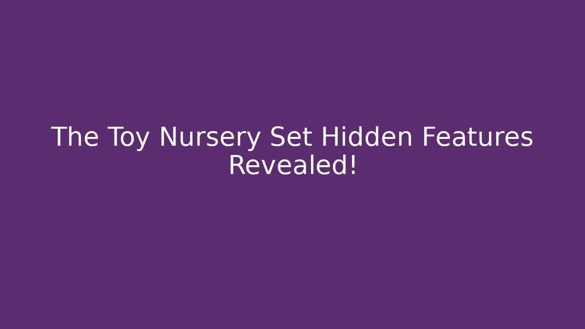 The Toy Nursery Set Hidden Features Revealed!
