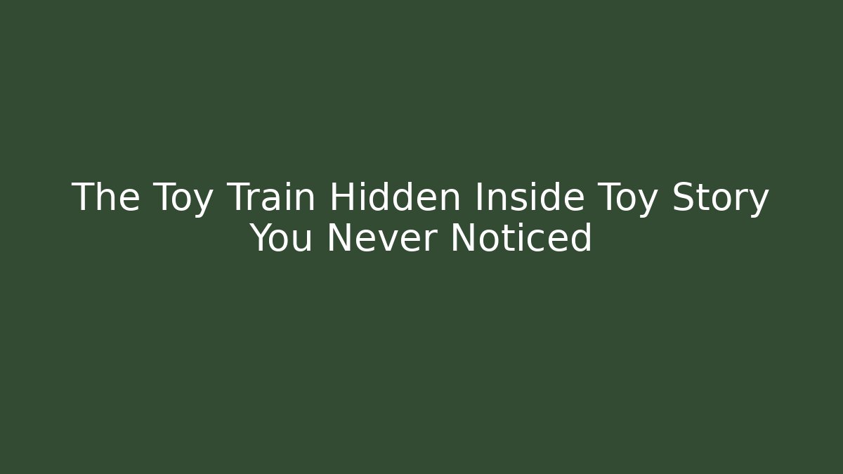 The Toy Train Hidden Inside Toy Story You Never Noticed
