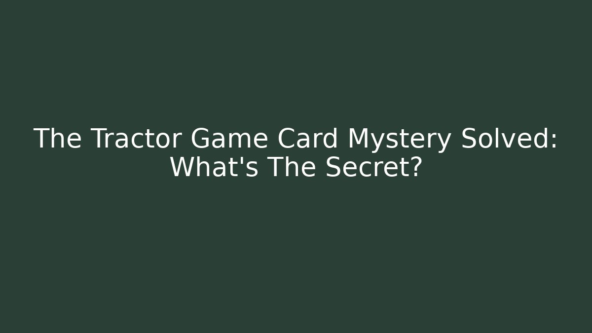The Tractor Game Card Mystery Solved: What's The Secret?