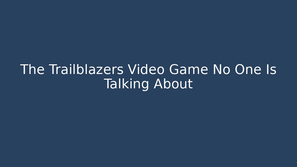 The Trailblazers Video Game No One Is Talking About - Método de Aprovação