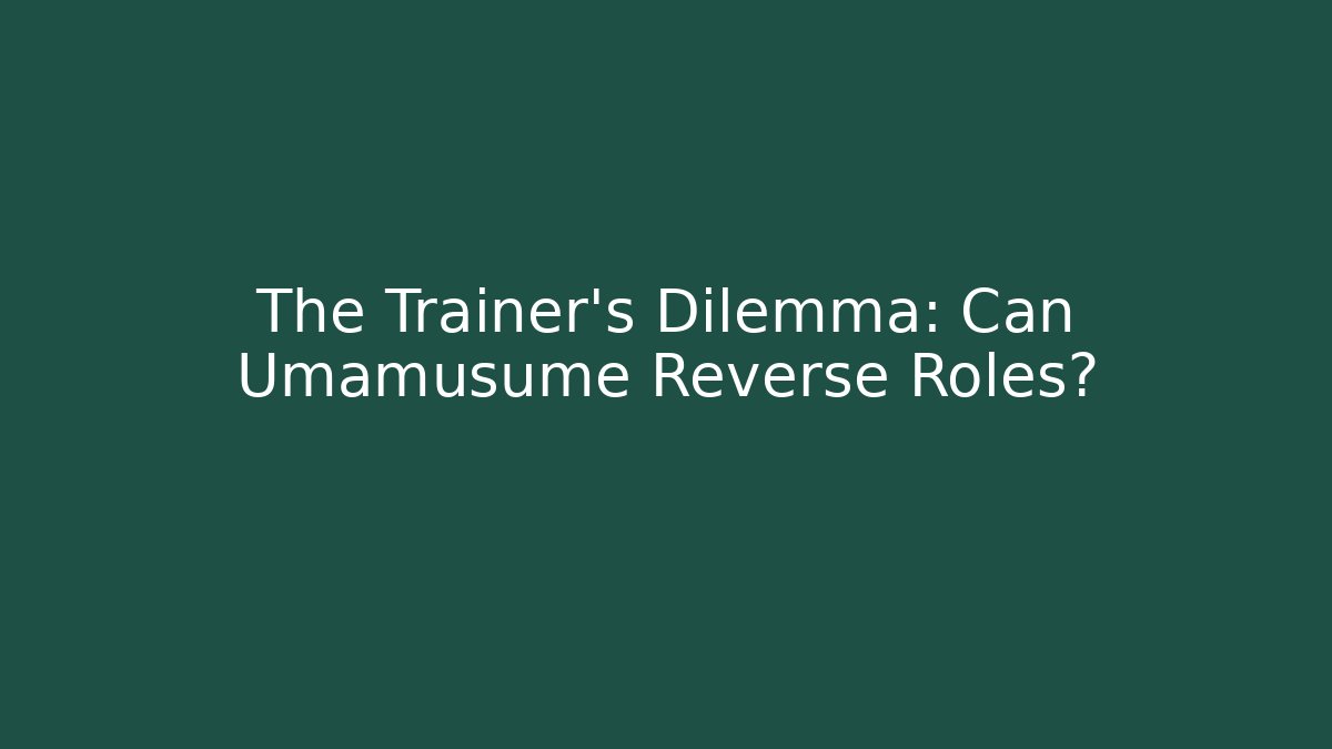 The Trainer's Dilemma: Can Umamusume Reverse Roles?