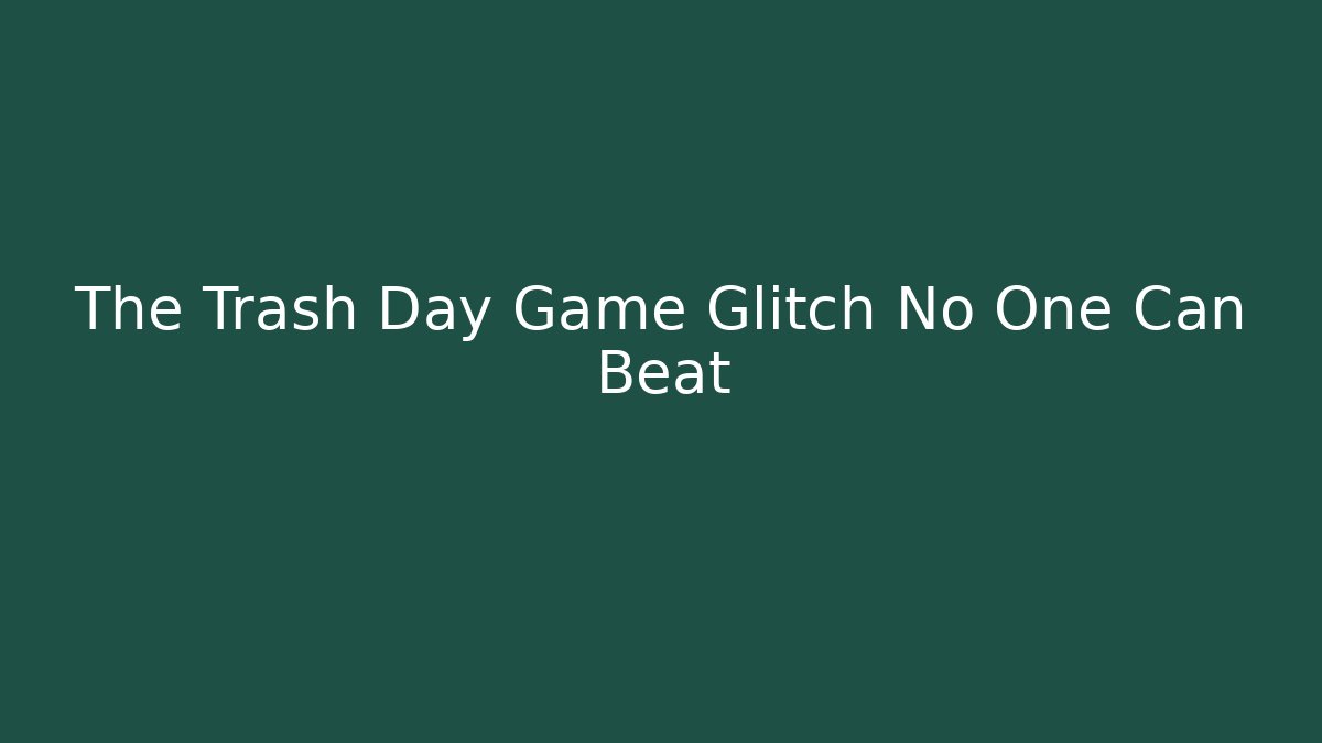 The Trash Day Game Glitch No One Can Beat - Método de Aprovação