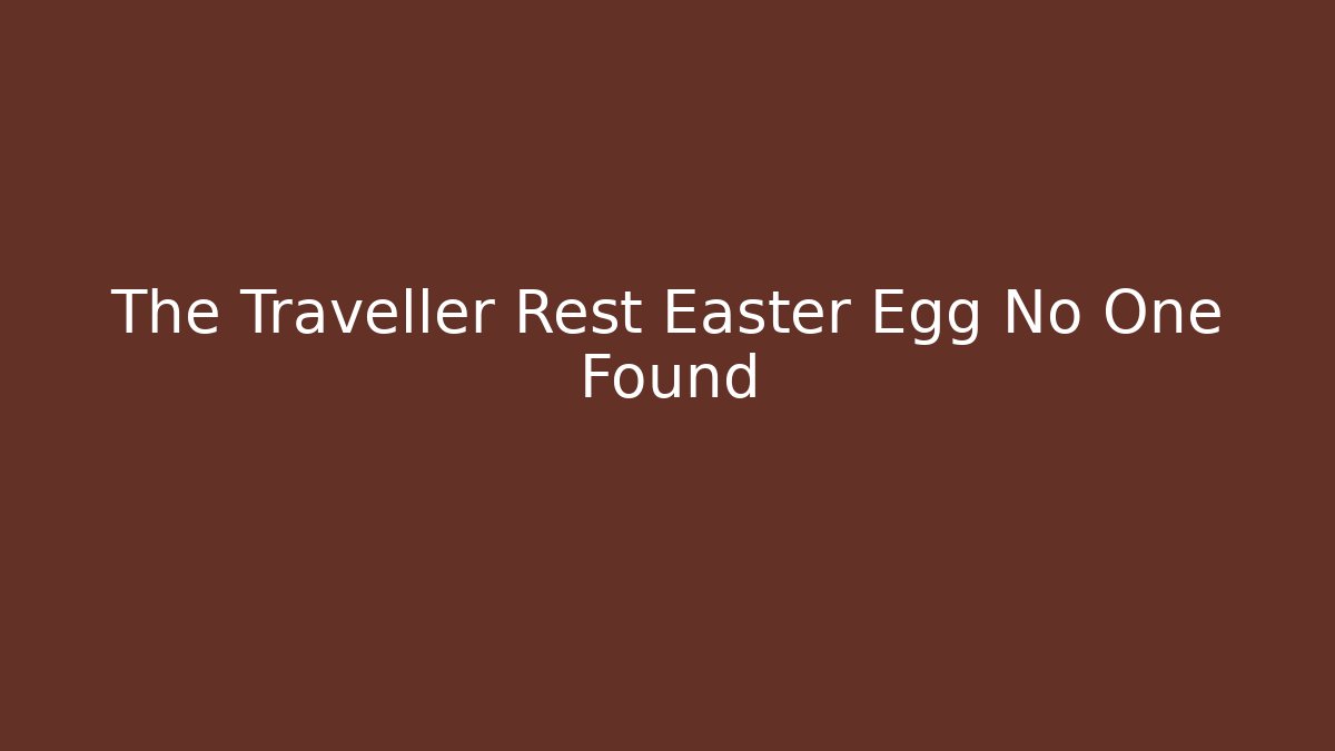 The Traveller Rest Easter Egg No One Found