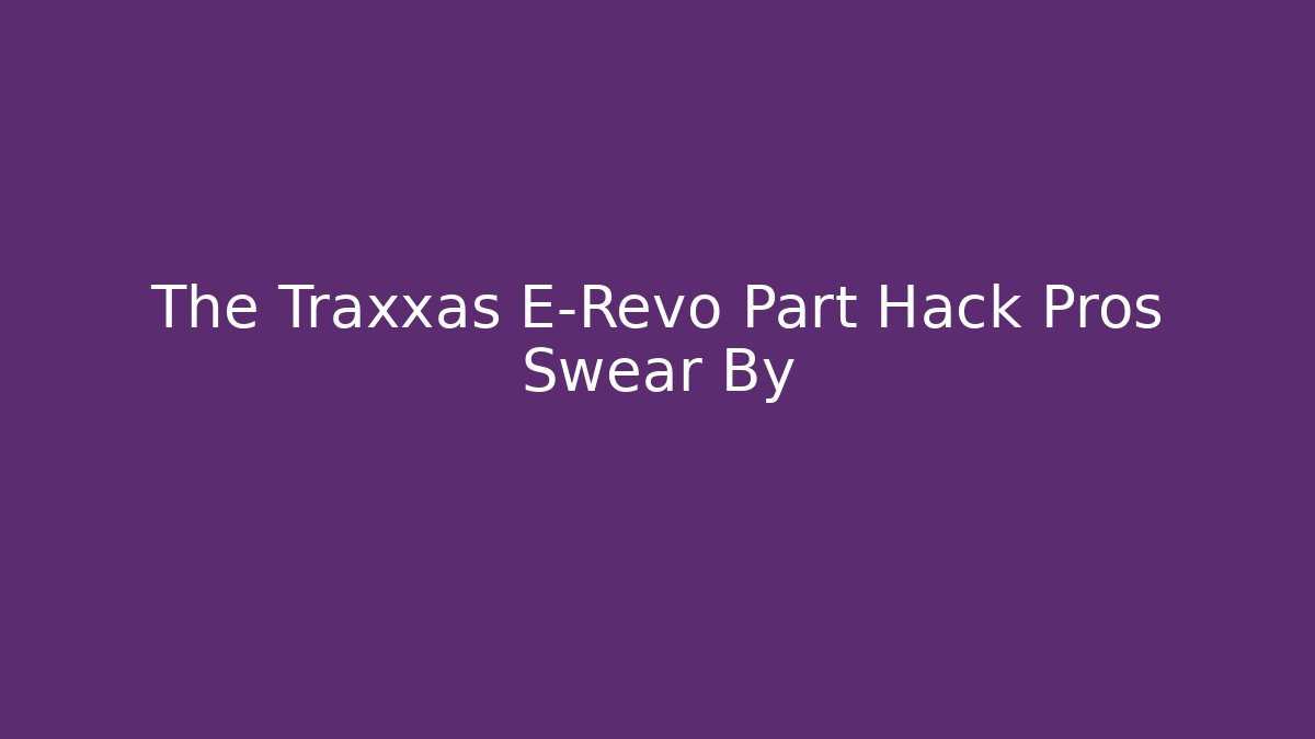 The Traxxas E-Revo Part Hack Pros Swear By