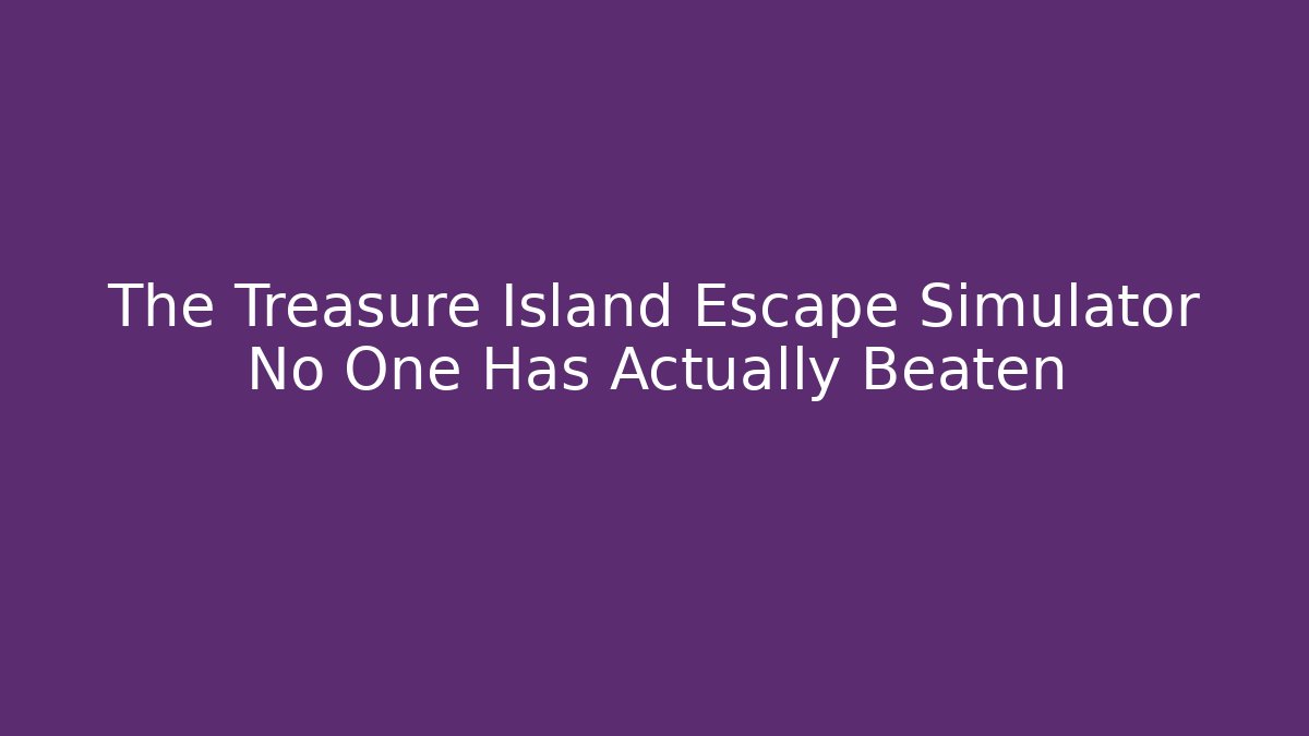 The Treasure Island Escape Simulator No One Has Actually Beaten