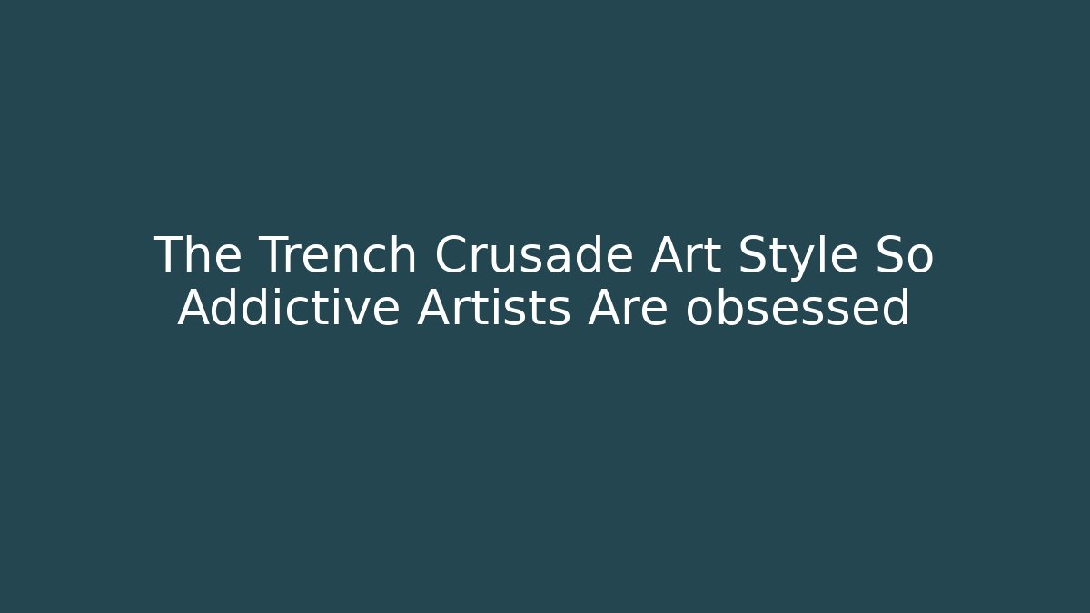 The Trench Crusade Art Style So Addictive Artists Are obsessed