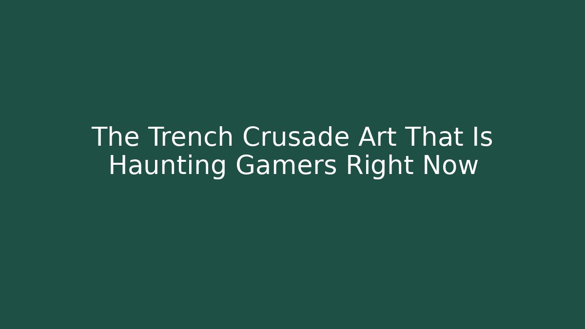 The Trench Crusade Art That Is Haunting Gamers Right Now