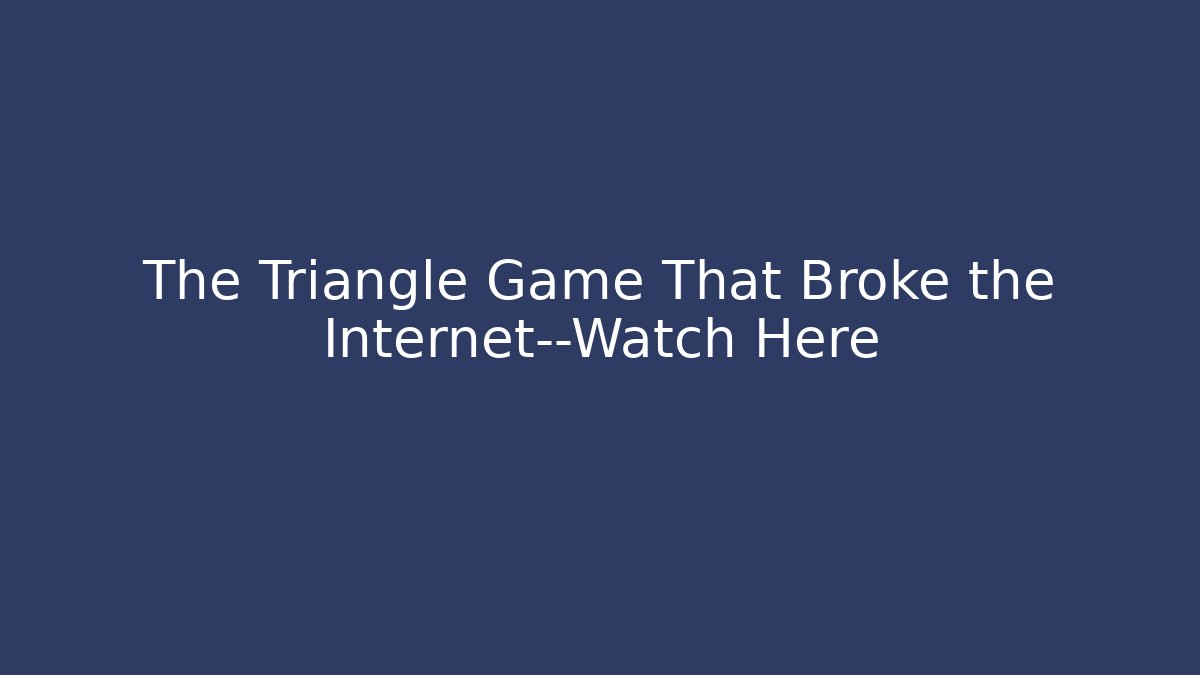 The Triangle Game That Broke the Internet—Watch Here - Método de Aprovação