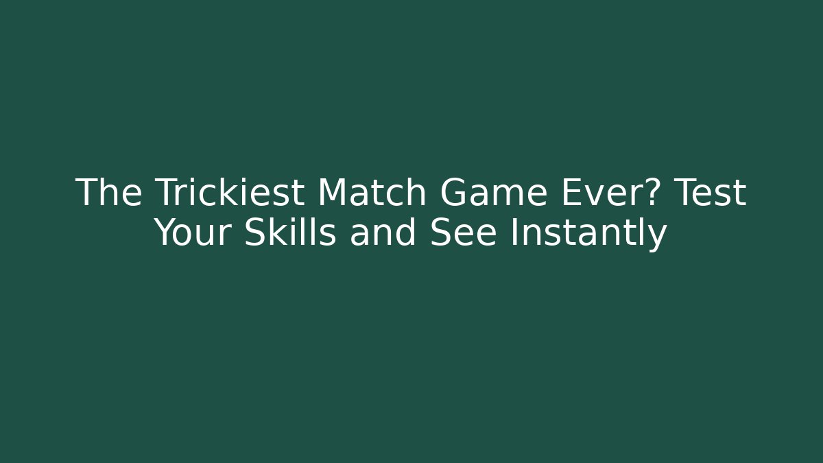 The Trickiest Match Game Ever? Test Your Skills and See Instantly