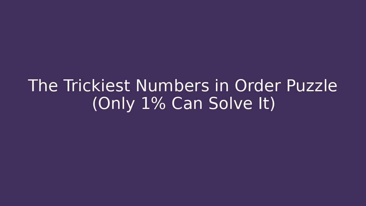 The Trickiest Numbers in Order Puzzle (Only 1% Can Solve It) - Método de Aprovação
