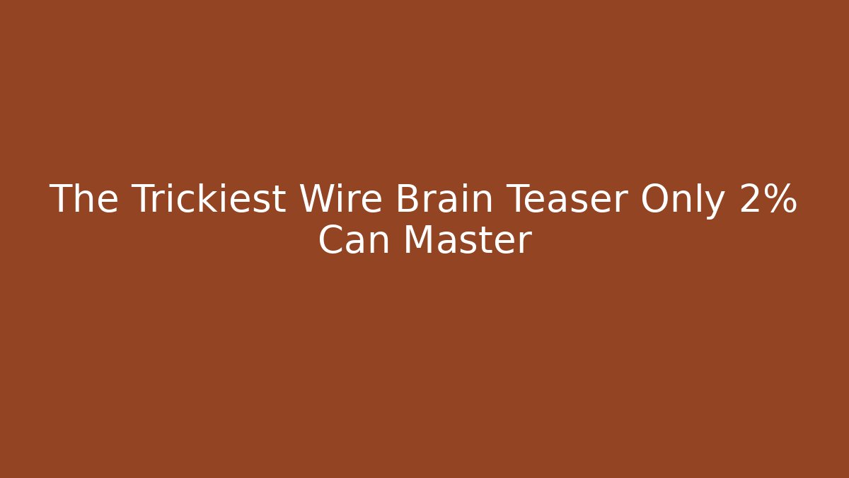 The Trickiest Wire Brain Teaser Only 2% Can Master