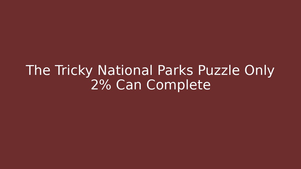 The Tricky National Parks Puzzle Only 2% Can Complete