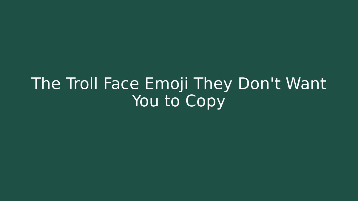 The Troll Face Emoji They Don't Want You to Copy