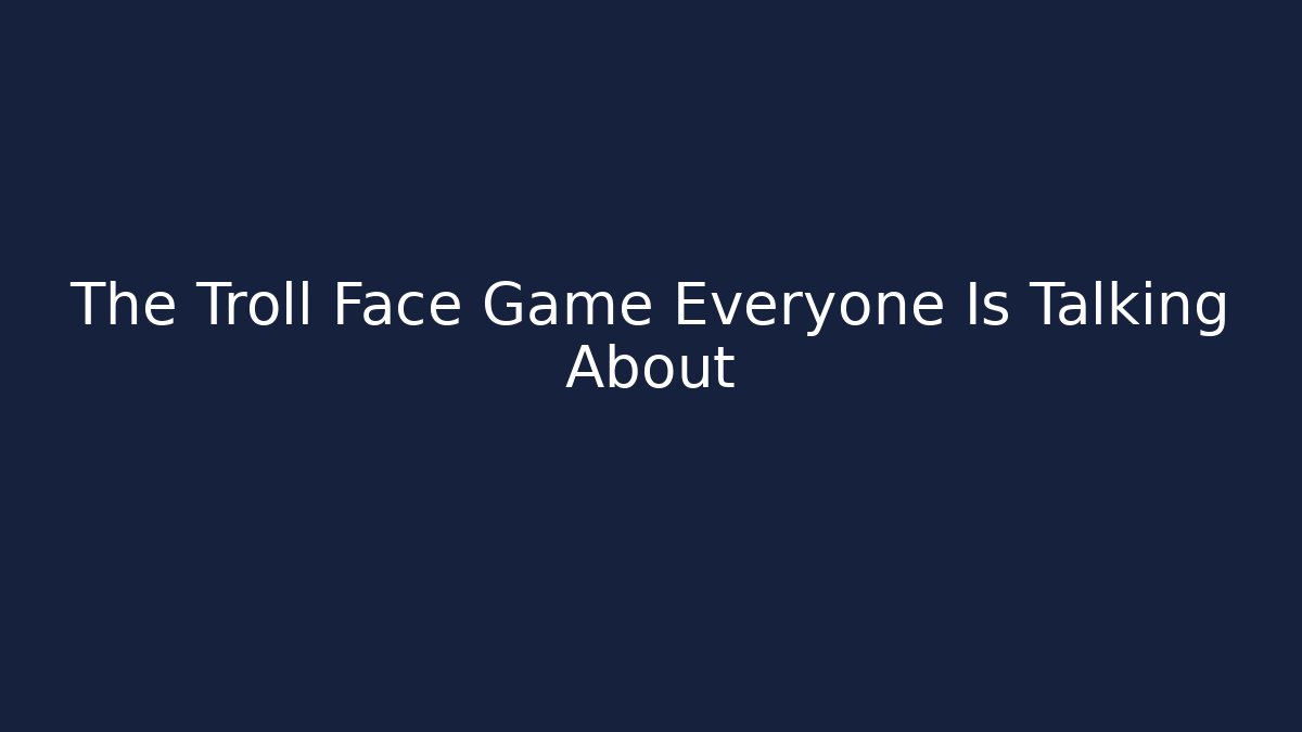 The Troll Face Game Everyone Is Talking About