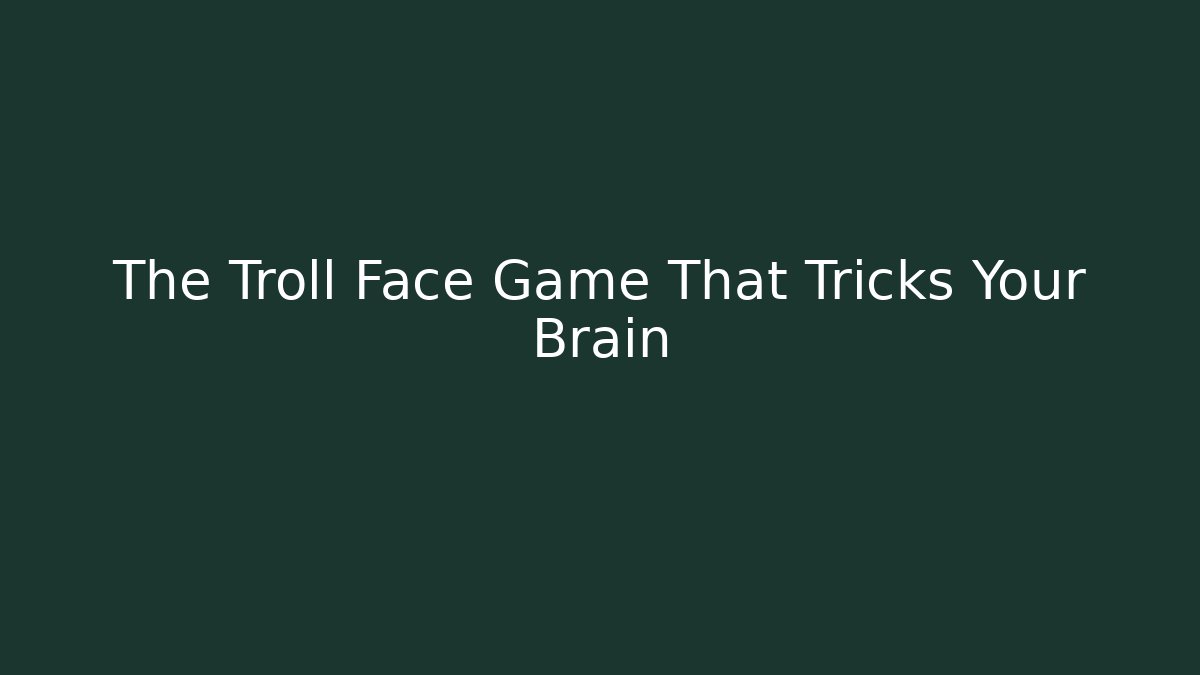 The Troll Face Game That Tricks Your Brain