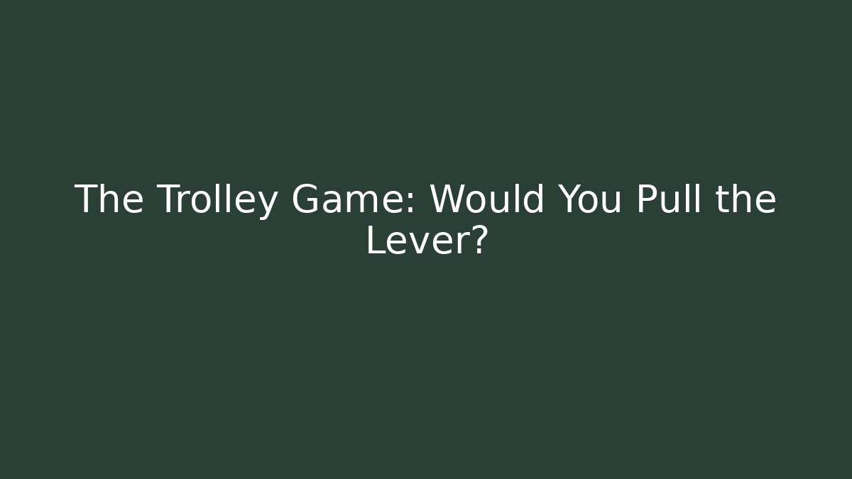 The Trolley Game: Would You Pull the Lever?