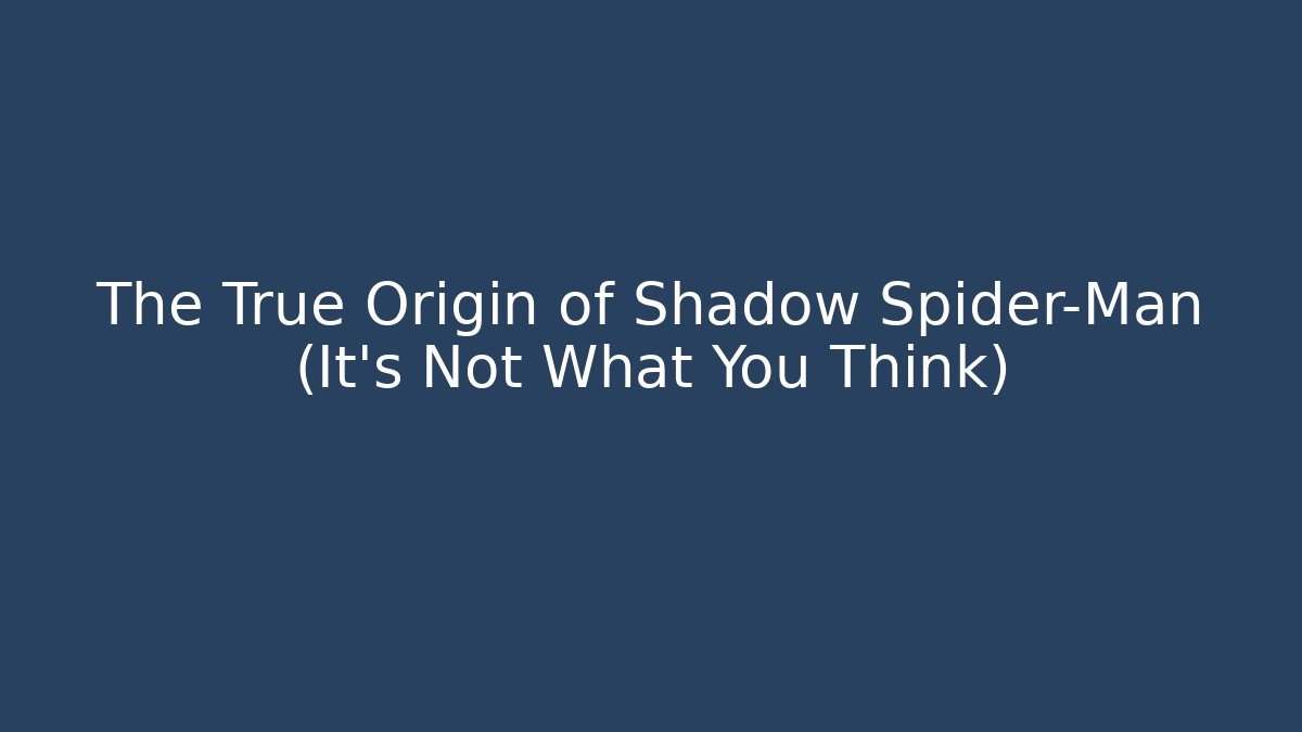 The True Origin of Shadow Spider-Man (It's Not What You Think)
