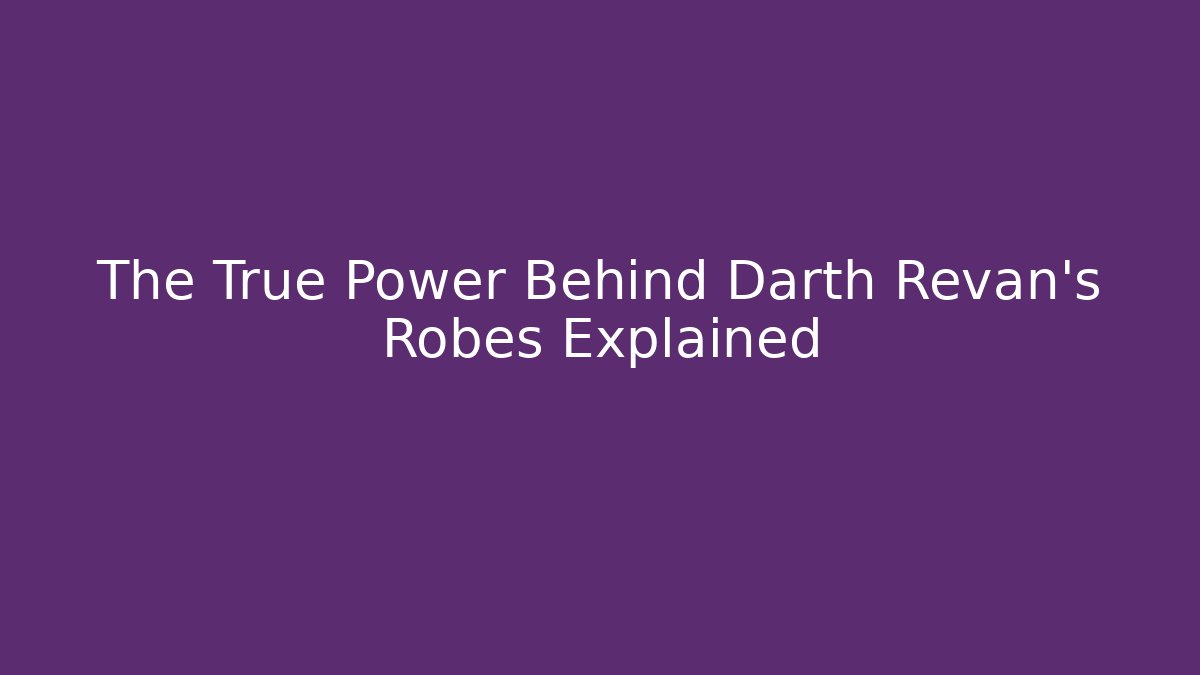 The True Power Behind Darth Revan's Robes Explained