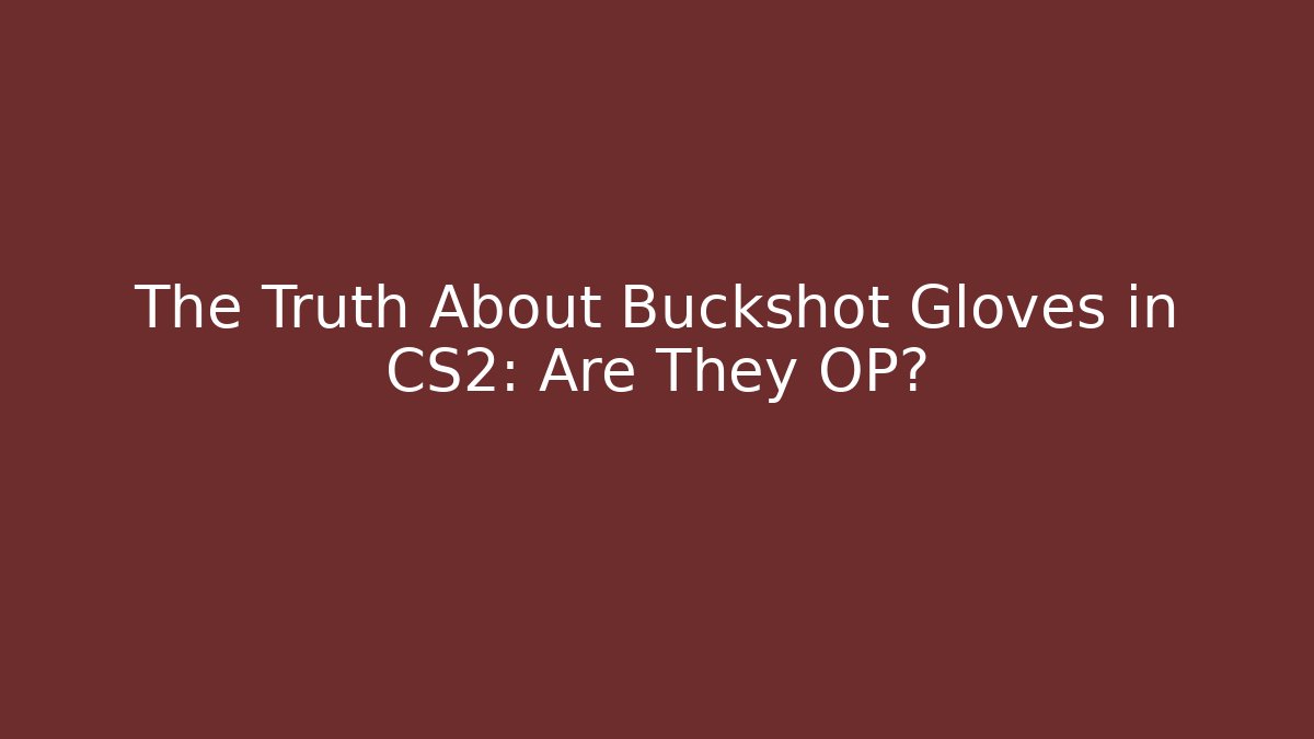 The Truth About Buckshot Gloves in CS2: Are They OP?