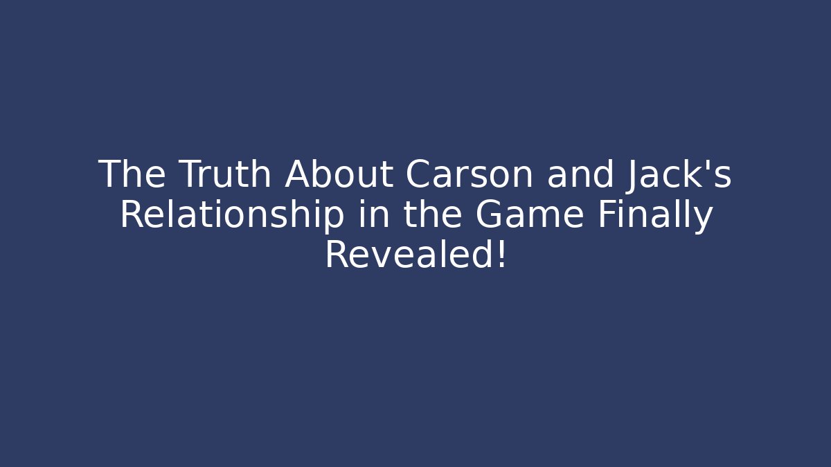 The Truth About Carson and Jack's Relationship in the Game Finally Revealed!