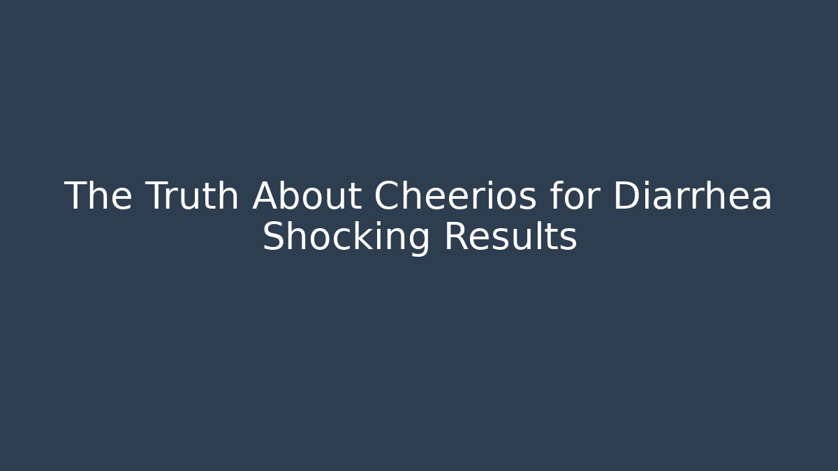 The Truth About Cheerios for Diarrhea Shocking Results