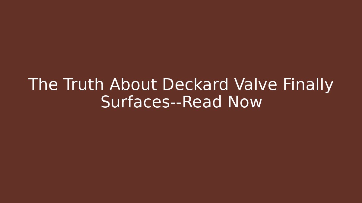 The Truth About Deckard Valve Finally Surfaces—Read Now