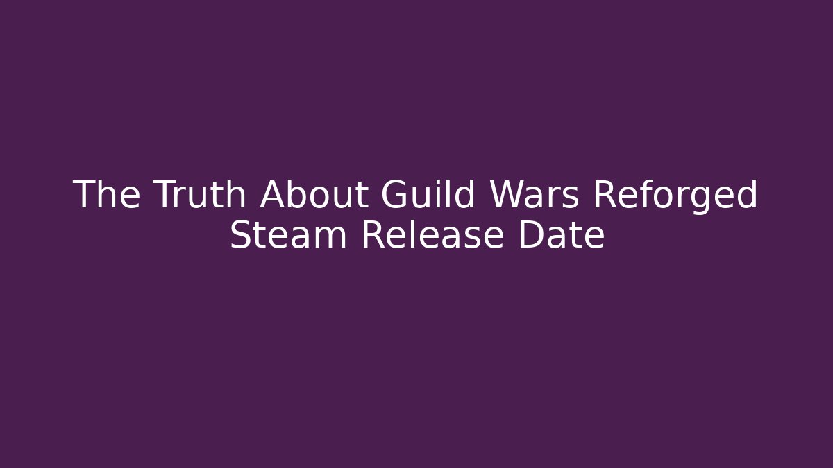 The Truth About Guild Wars Reforged Steam Release Date