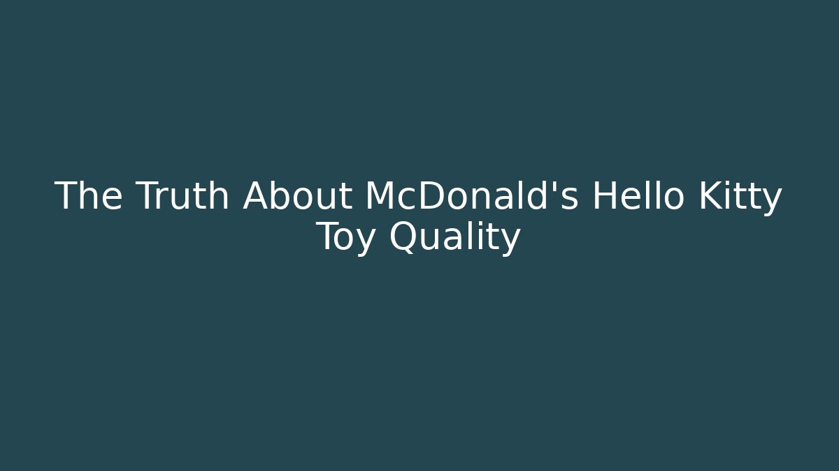 The Truth About McDonald's Hello Kitty Toy Quality