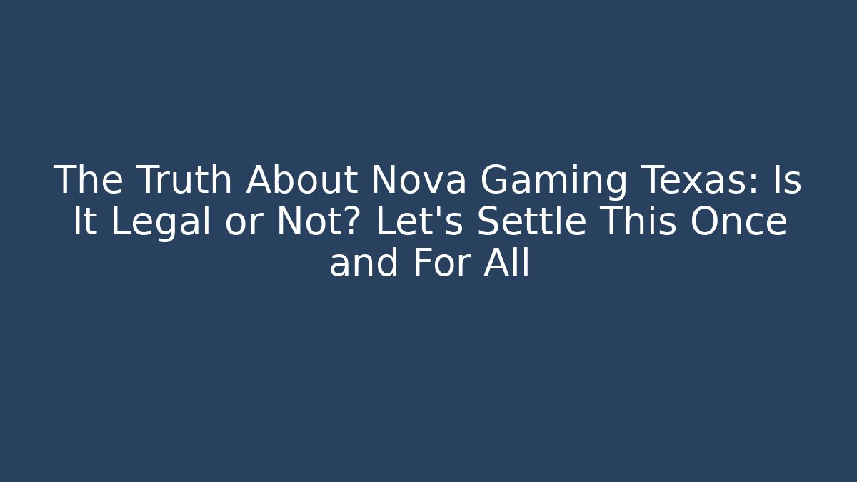 The Truth About Nova Gaming Texas: Is It Legal or Not? Let's Settle This Once and For All