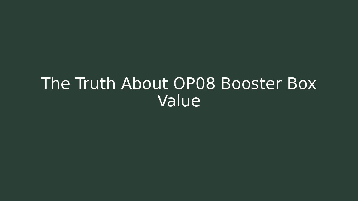 The Truth About OP08 Booster Box Value