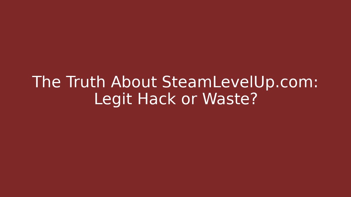 The Truth About SteamLevelUp.com: Legit Hack or Waste?