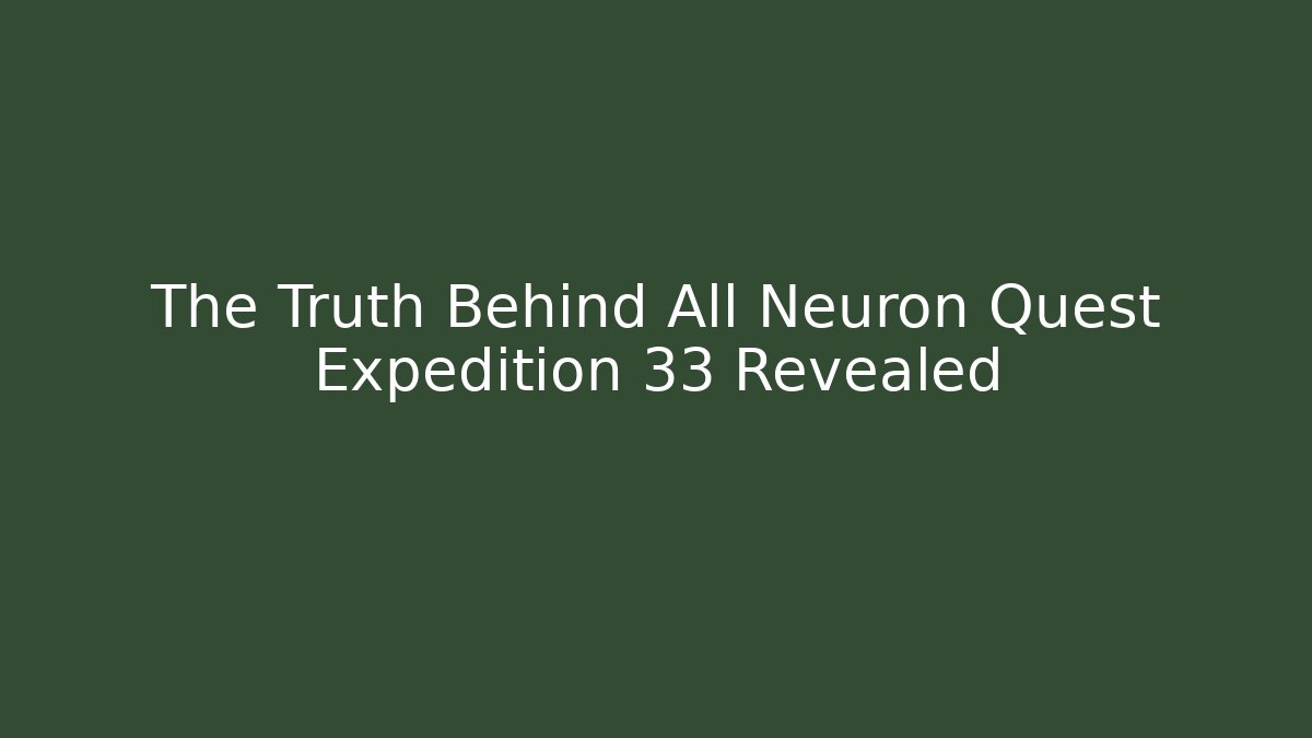 The Truth Behind All Neuron Quest Expedition 33 Revealed